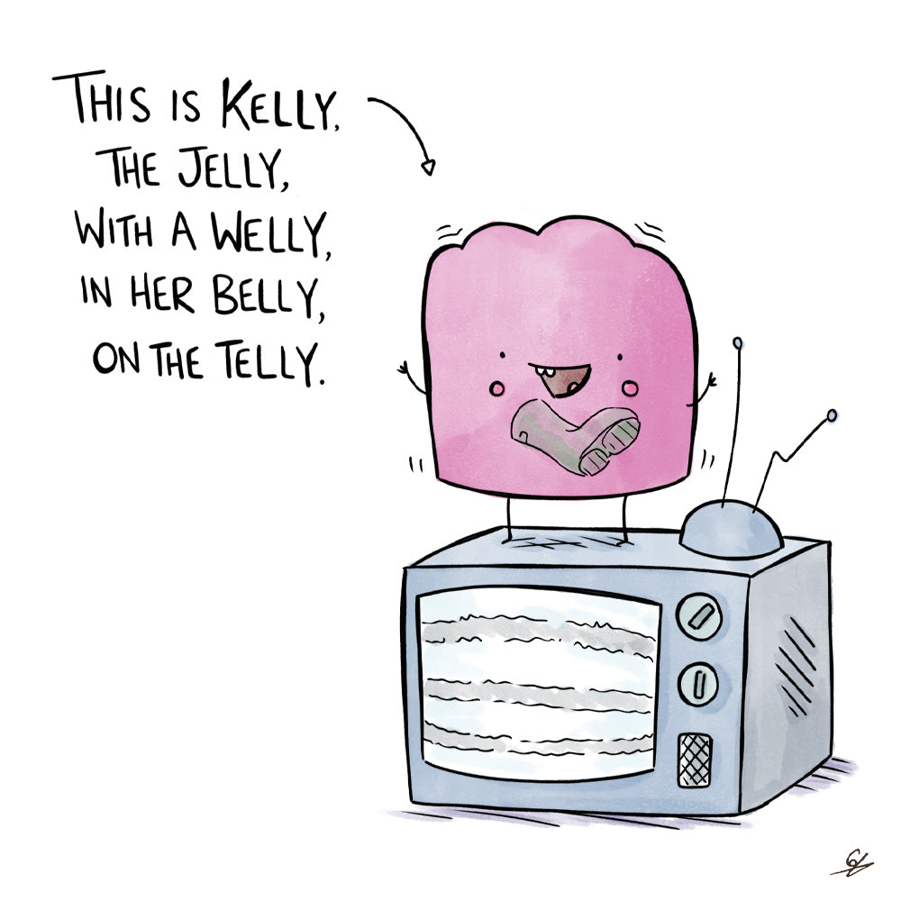 A cartoon picture of a pink jelly with a big smile with a green wellington boot in her belly, standing on a television with the text that states This is Kelly, the Jelly, with a welly, in her belly, on the telly.