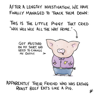 After a lengthy investigation, we have finally managed to track them down:  This is the Little Piggy that cried 'Wee Wee Wee all the way home.'  "Got mustard on my shirt and need to change my outfit."  Apparently their friend who was eating Roast Beef eats like a Pig.