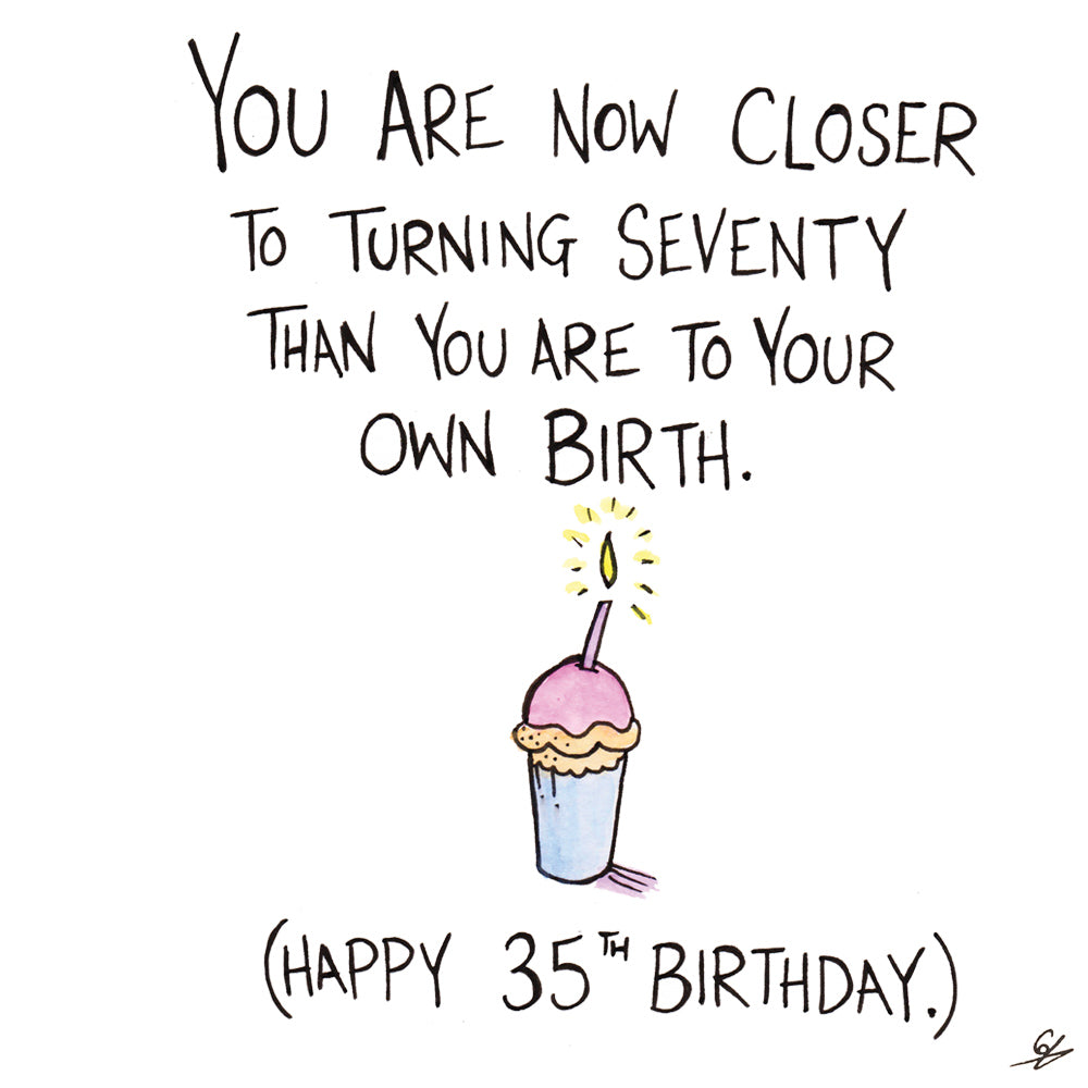 You are now closer to turning seventy than you are to your own birth.