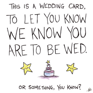 This is a wedding card, to let you know we know you are to be wed. Or something, you know?