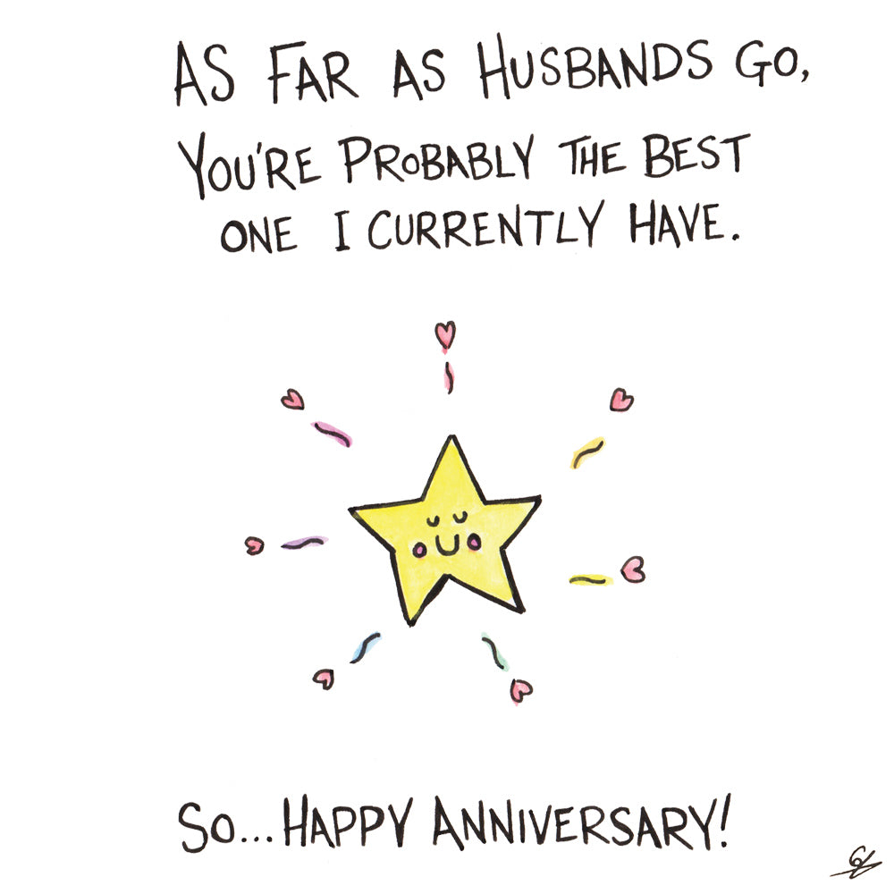 As far as Husbands go, you're probably the best one I currently have. So... Happy Anniversary!