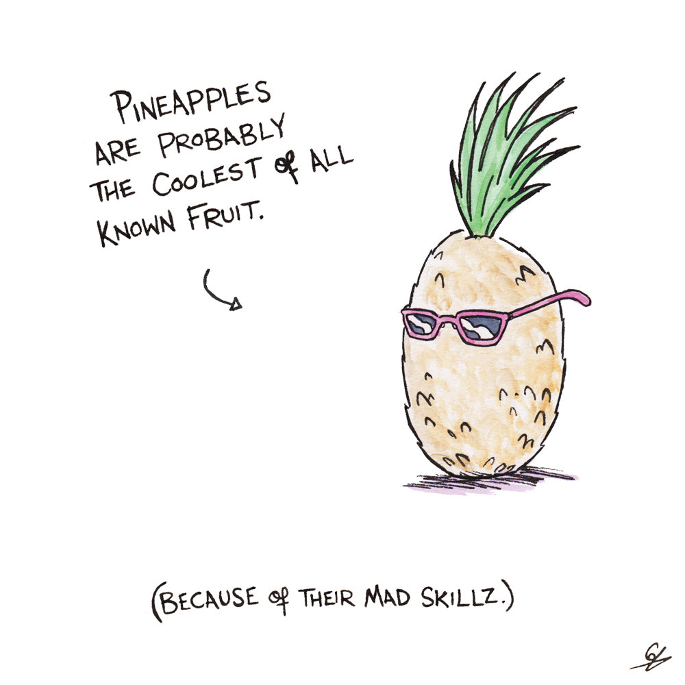 Pineapples are probably the coolest of all known fruit. (Because of their mad skillz.)