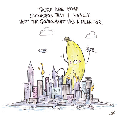 A giant banana attacks a city, godzilla style, with the words above that read There are some scenarios that I really hope the government has a plan for.