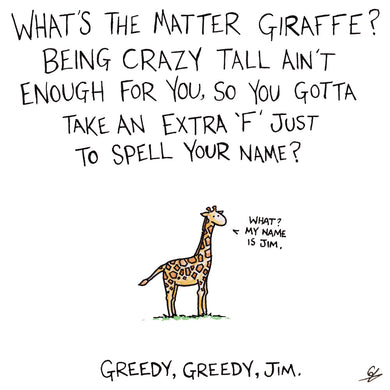 What's the matter Giraffe? Being crazy tall ain't enough for you, so you gotta take an extra 'F' just to spell your name?