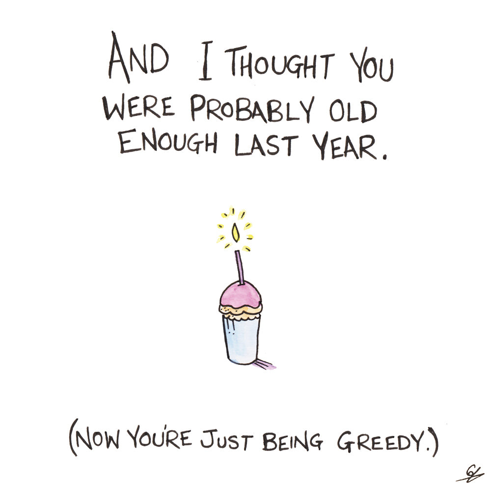 And I thought you were probably old enough last year. (Now you're just being greedy.)