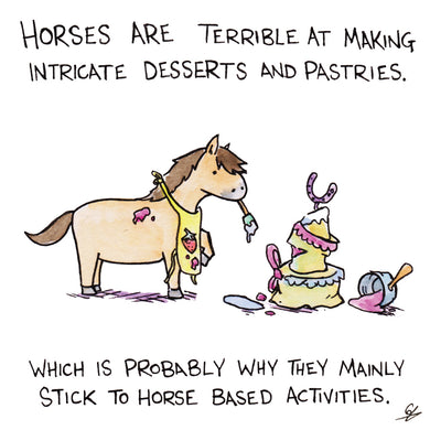 Horses are terrible at making intricate desserts and pastries.