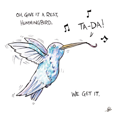 Oh, give it a rest, Hummingbird. We get it.