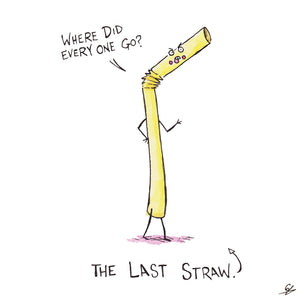 A straw saying "Where did everyone go?" The Last Straw
