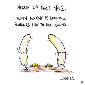 Made up fact No.2: When no one is looking, Bananas like to run around...naked.
