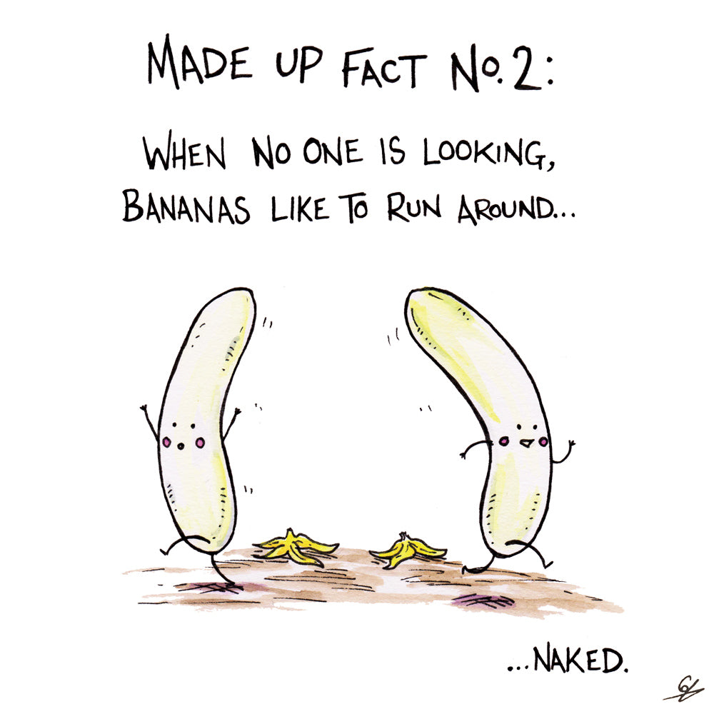 Made up fact No.2: When no one is looking, Bananas like to run around...naked.