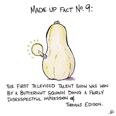 Made Up Fact No. 9: The first televised talent show was won by a Butternut Squash doing a fairly disrespectful impression of Thomas Edison.