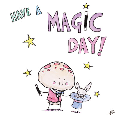 Have a Magic Day! With a picture of a Mushroom pulling a Rabbit out of a hat.