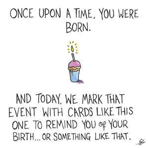 Once Upon a time, you were born.