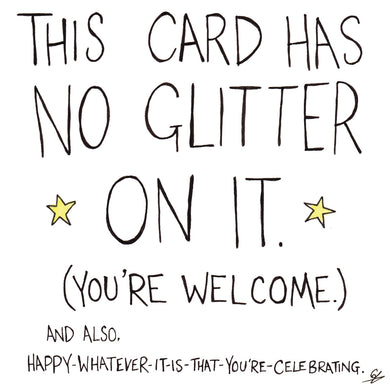 This card has no glitter on it. (You're welcome.) and also, Happy-Whatever-It-Is-That-You're-Celebrating.