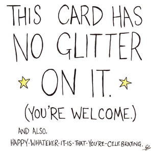 This card has no glitter on it. (You're welcome.) and also, Happy-Whatever-It-Is-That-You're-Celebrating.