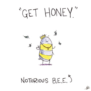"Get Honey." Notorious B.E.E.