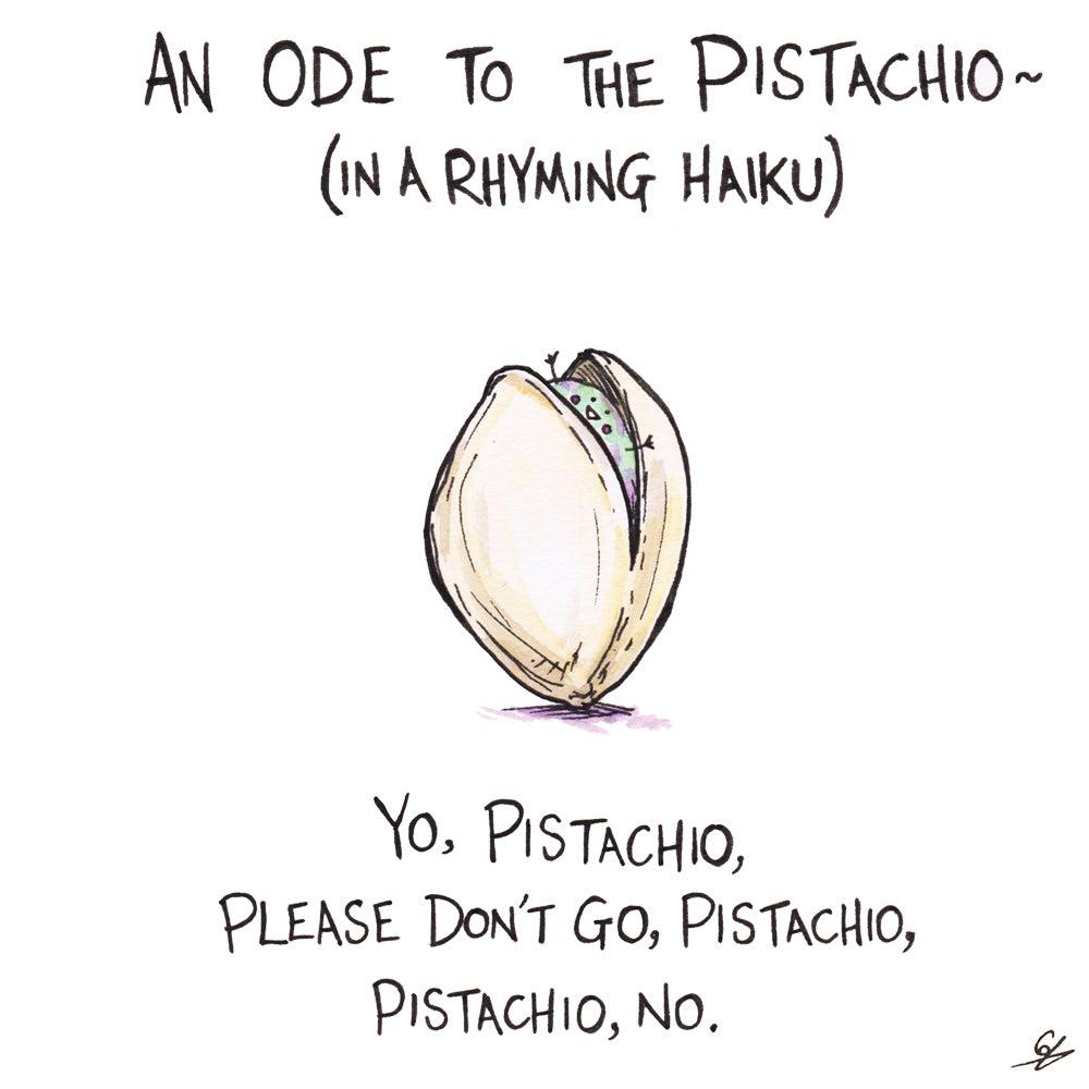 An Ode to the Pistachio (in a Rhyming Haiku): Yo, Pistachio, Please don't go, Pistachio, Pistachio, No.