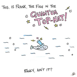Frank the fish in the Quantum Top Hat