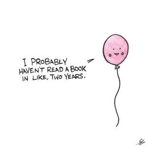 Balloon of Truth: I probably haven't read a book in like, two years.