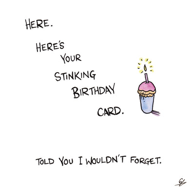 Here's your stinking Birthday Card.