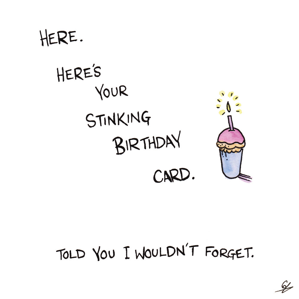 Here's your stinking Birthday Card.