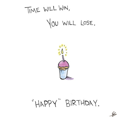 Time Will Win, You Will Lose. 'Happy' Birthday.