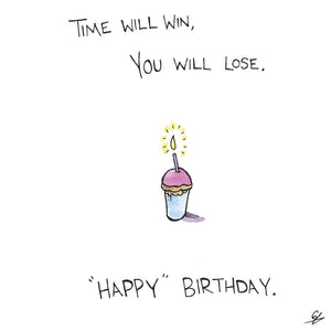 Time Will Win, You Will Lose. 'Happy' Birthday.