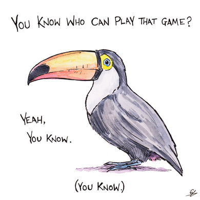 You know who can play that game? Yeah, you know. (You Know.) - It's a Toucan.