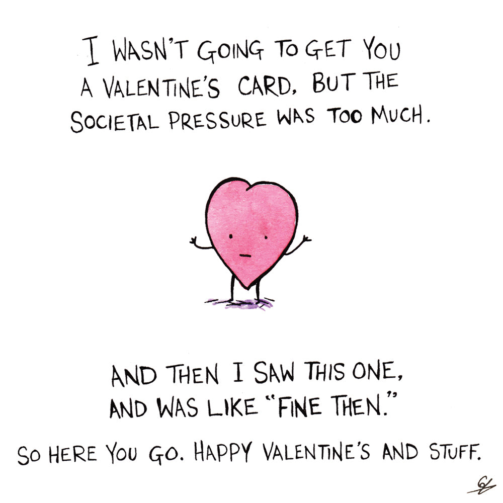 I wasn't going to get you a Valentine's card, but the societal pressure was too much. And then I saw this one, and was like 