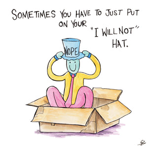 Sometimes you have to just put on your "I Will Not" Hat.