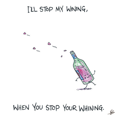I'll stop my wining, when you stop your whining.