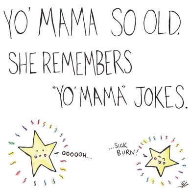 Yo Mama so old, she remembers 'Yo Mama' jokes. 