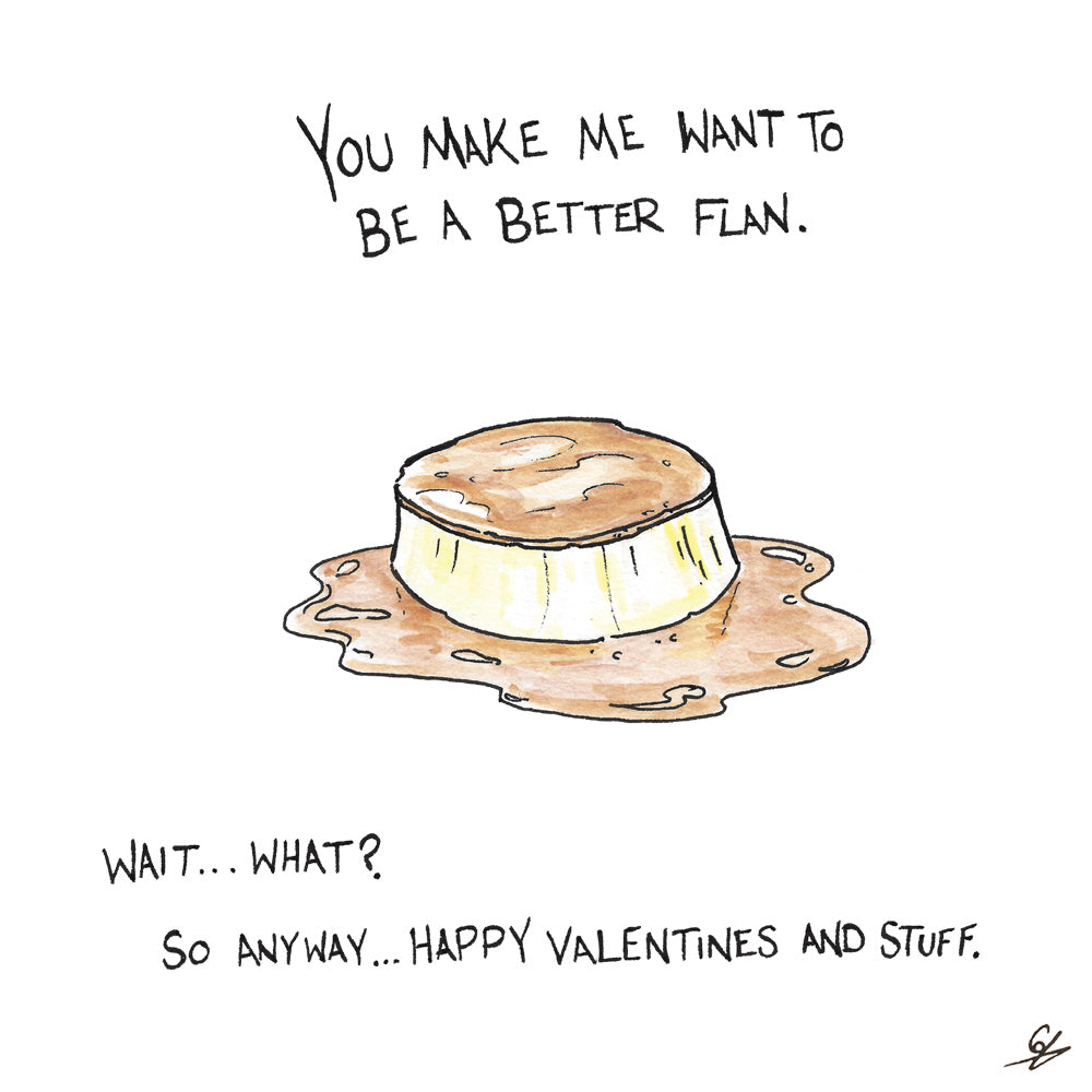 You make me want to be a better flan.