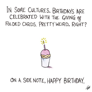 In some cultures, Birthdays are celebrate with the giving of folded cards. Pretty weird, right?  On a side note, Happy Birthday.
