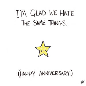 I'm glad we hate the same things.  (Happy Anniversary)